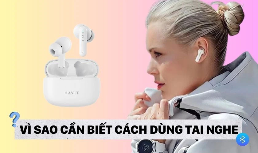 Hướng dẫn sử dụng tai nghe Havit TW 967 từ A-Z: Kết nối, Thao tác & Khắc phục lỗi
