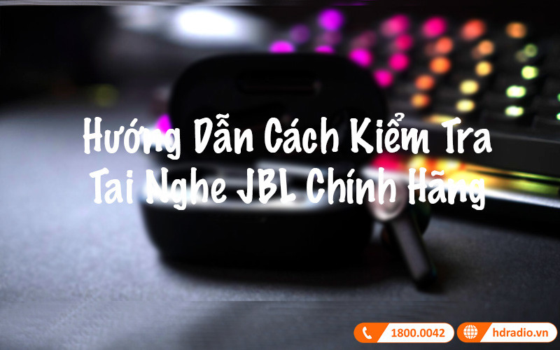 Kiểm tra mã serial trên sản phẩm và vỏ hộp để xác minh tai nghe JBL chính hãng