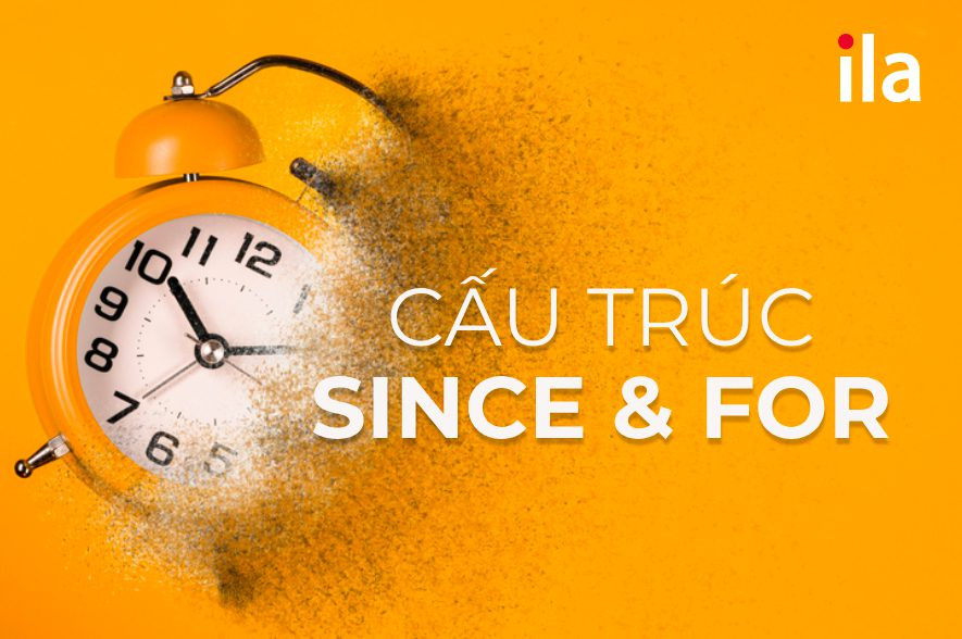 Cấu trúc Since và For được dùng trong tiếng Anh để diễn tả thời gian